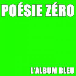 Poésie Zéro : L'Album Bleu (Vert)